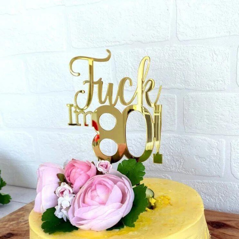 Acrylic Gold 'Fuck I'm 80!' Birthday Cake Topper