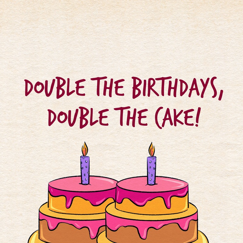 Double The Birthdays Double The Cake